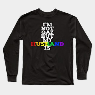 I'm Not Gay But My Husband Is LGBTQ+ Pride MARCH Long Sleeve T-Shirt